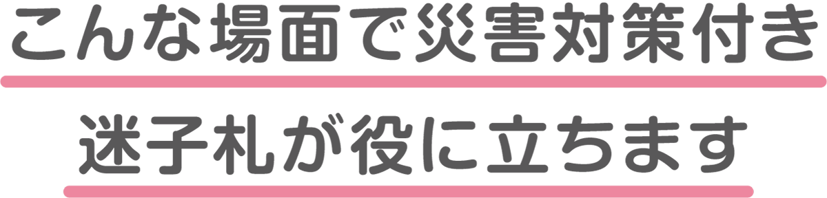 こんな場面で災害対策付き迷子札が約に立ちます